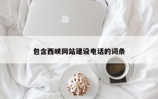 三沙包含西峡网站建设电话的词条
