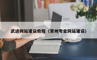 三沙武进网站建设教程（常州专业网站建设）