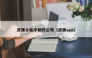 三沙济源小程序制作公司（济源app）